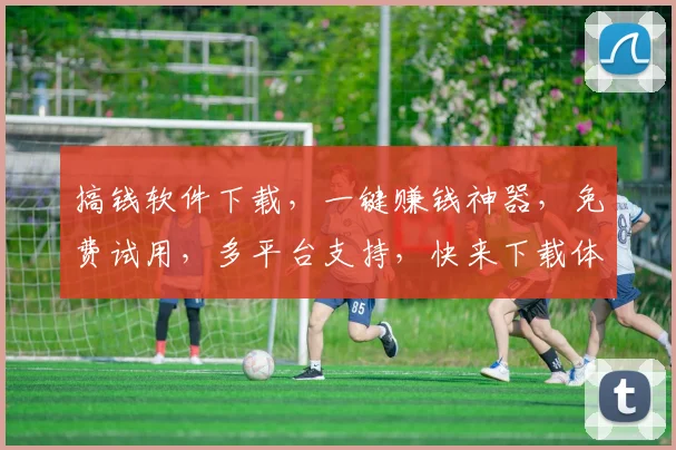 搞钱软件下载，一键赚钱神器，免费试用，多平台支持，快来下载体验