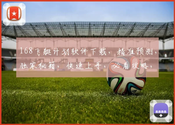 168飞艇计划软件下载，精准预测，独家秘籍，快速上手，必看攻略，三步学会