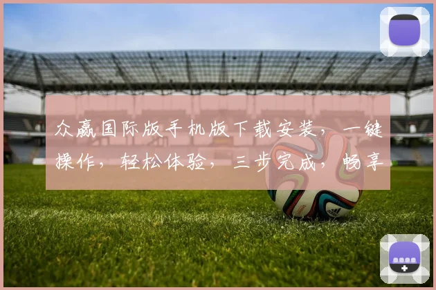 众赢国际版手机版下载安装，一键操作，轻松体验，三步完成，畅享游戏乐趣，不容错过