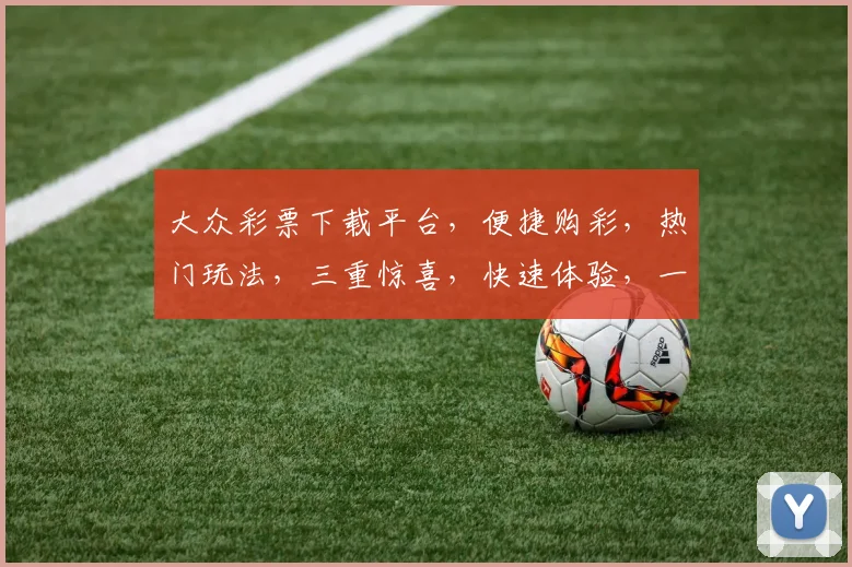 大众彩票下载平台，便捷购彩，热门玩法，三重惊喜，快速体验，一触即达，轻松中大奖
